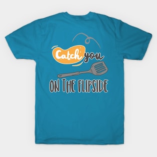 Catch You On The Flipside - Funny Chef Design T-Shirt